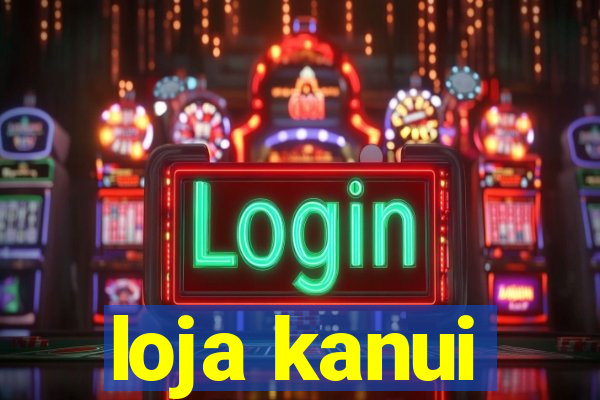 loja kanui